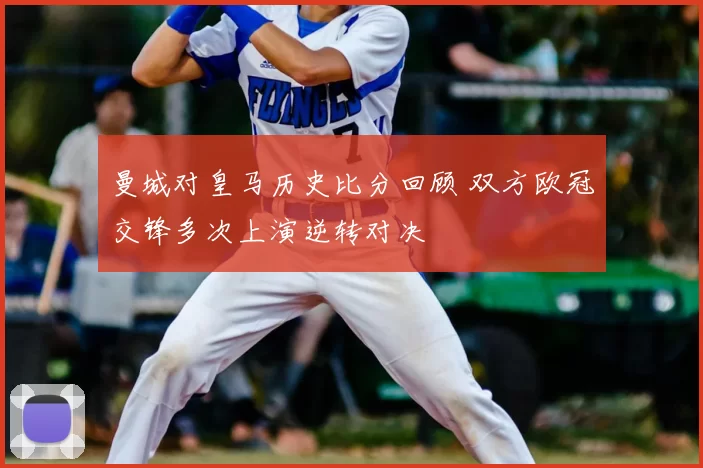 曼城对皇马历史比分回顾 双方欧冠交锋多次上演逆转对决