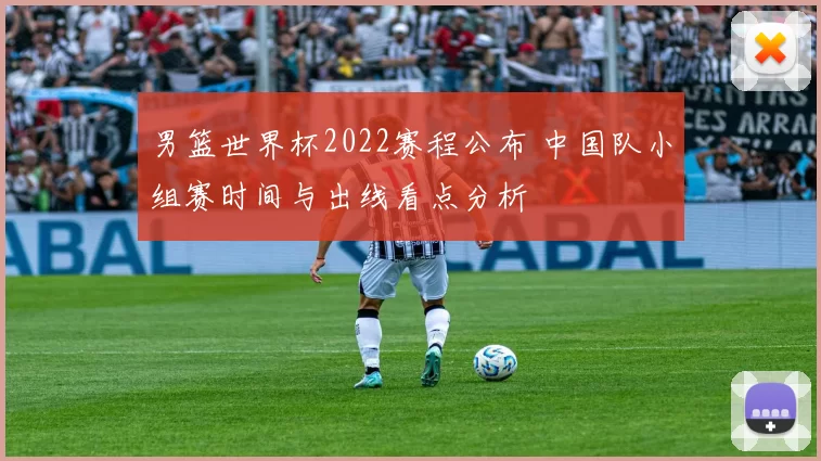 男篮世界杯2022赛程公布 中国队小组赛时间与出线看点分析