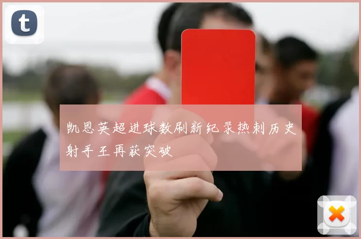 凯恩英超进球数刷新纪录热刺历史射手王再获突破