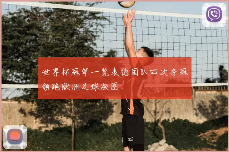 世界杯冠军一览表德国队四次夺冠领跑欧洲足球版图